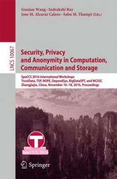 Paperback Security, Privacy and Anonymity in Computation, Communication and Storage: Spaccs 2016 International Workshops, Trustdata, Tsp, Nope, Dependsys, Bigda Book