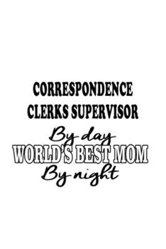 Correspondence Clerks Supervisor By Day World's Best Mom By Night: Unique Correspondence Clerks Supervisor Notebook, Correspondence Assistants ... | 6 x 9 Compact Size, 109 Blank Lined Pages
