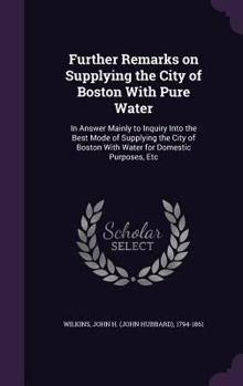 Hardcover Further Remarks on Supplying the City of Boston With Pure Water: In Answer Mainly to Inquiry Into the Best Mode of Supplying the City of Boston With W Book