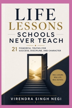 Life Lessons Schools Never Teach: 21 Powerful Truths for Success, Discipline, and Character