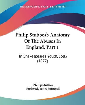 Paperback Philip Stubbes's Anatomy Of The Abuses In England, Part 1: In Shakespeare's Youth, 1583 (1877) Book