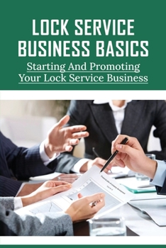 Paperback Lock Service Business Basics: Starting And Promoting Your Lock Service Business: Lock Service Business Tips Book
