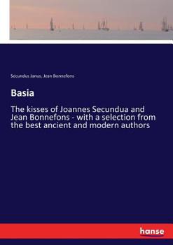 Paperback Basia: The kisses of Joannes Secundua and Jean Bonnefons - with a selection from the best ancient and modern authors Book