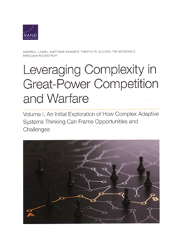 Paperback Leveraging Complexity in Great-Power Competition and Warfare: An Initial Exploration of How Complex Adaptive Systems Thinking Can Frame Opportunities Book