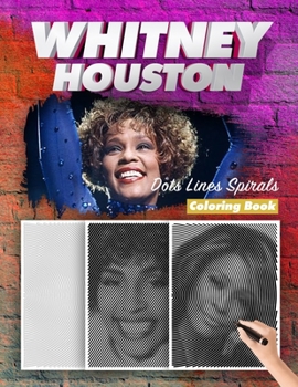 Paperback Whitney Houston Dots Lines Spirals Coloring Book: New Kind Of Stress Relief Coloring Book For Kids And Adults Book