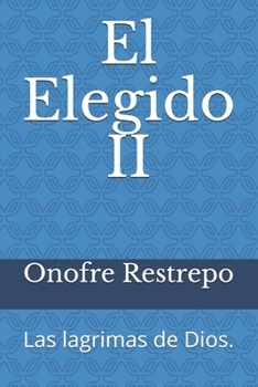 El Elegido II: Las lagrimas de Dios. (Spanish Edition)