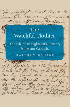 The Watchful Clothier: The Life of an Eighteenth-Century Protestant Capitalist - Book  of the Lewis Walpole Series in Eighteenth-Century Culture and History