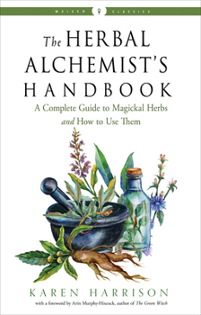 Paperback The Herbal Alchemist's Handbook: A Complete Guide to Magickal Herbs and How to Use Them Book