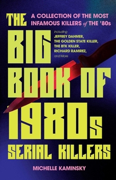 Paperback The Big Book of 1980s Serial Killers: A Collection of the Most Infamous Killers of the '80s, Including Jeffrey Dahmer, the Golden State Killer, the Bt Book