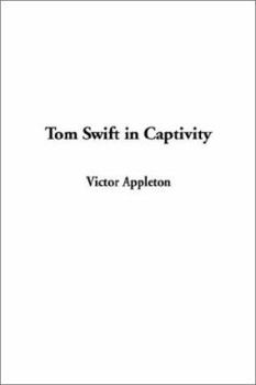 Tom Swift in Captivity, or a Daring Escape By Airship - Book #13 of the Tom Swift Sr.
