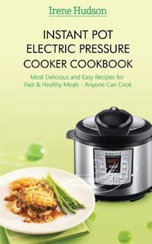 Paperback Instant Pot Electric Pressure Cooker Cookbook: Most Delicious and Easy Recipes for Fast & Healthy Meals (Anyone Can Cook) Book