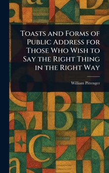 Hardcover Toasts and Forms of Public Address for Those Who Wish to Say the Right Thing in the Right Way Book