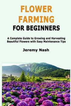 Paperback Flower Farming for Beginners: A Complete Guide to Growing and Harvesting Beautiful Flowers with Easy Maintenance Tips Book
