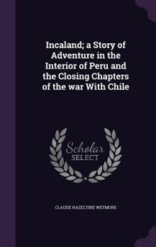 Hardcover Incaland; a Story of Adventure in the Interior of Peru and the Closing Chapters of the war With Chile Book