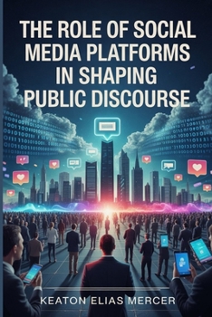 The Role Of Social Media Platforms in Shaping Public Discourse