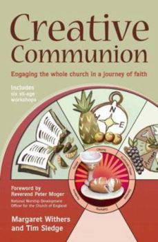 Paperback Creative Communion: Engaging the Whole Church in a Journey of Faith. Margaret Withers and Tim Sledge Book