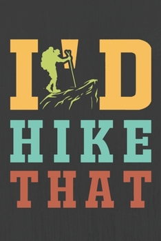I'D HIKE THAT: Hiking Journal With Prompts To Write In, Trail Log Book, Hiker's Journal, Hiking Journal, Hiking Log Book, Hiking Gifts,