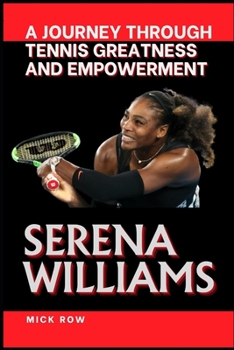 Serena Williams: A Journey Through Tennis Greatness and Empowerment