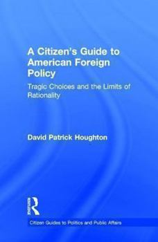 Hardcover A Citizen's Guide to American Foreign Policy: Tragic Choices and the Limits of Rationality Book