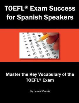 Paperback TOEFL Exam Success for Spanish Speakers: Master the Key Vocabulary of the TOEFL Exam Book