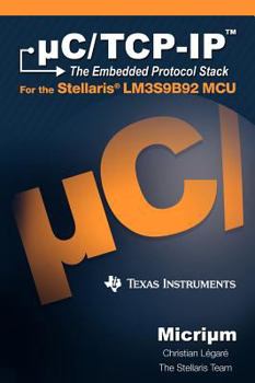 Hardcover uC/TCP-IP: The Embedded Protocol Stack and the Texas Instruments LM3S9B92 Book
