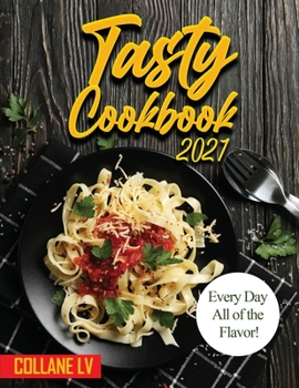 Tasty Cookbook 2021: Every Day All of the Flavor!