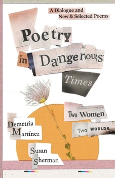Paperback Poetry in Dangerous Times: Two Women, Two Worlds (A Dialogue and New & Selected Poems) Book