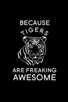Because Tigers Are Freaking Awesome: Blank Lined Journal Notebook, 6" x 9", Tiger journal, Tiger notebook, Ruled, Writing Book, Notebook for Tiger lovers, International Tiger Day Gifts