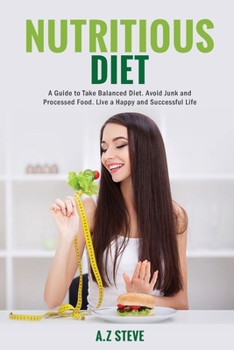 Paperback Nutritious Diet: A Guide to Take balanced diet. Avoid junk and processed food. Live a happy and successful life Book