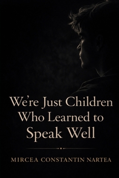 We’re Just Children Who Learned to Speak Well (Essays Without Frameworks)