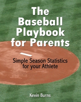 Paperback The Baseball Playbook for Parents: Simple Season Statistics for your Athlete Book