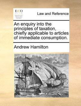 Paperback An enquiry into the principles of taxation, chiefly applicable to articles of immediate consumption. Book