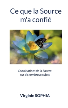 Paperback Ce que la Source m'a confié: Canalisations de la Source sur de nombreux sujets [French] Book