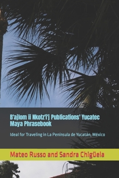 Paperback B'ajlom ii Nkotz'i'j Publications' Yucatec Maya Phrasebook: Ideal for Traveling in La Península de Yucatán, México Book