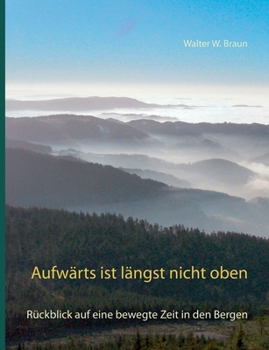 Paperback Aufw?rts ist l?ngst nicht oben: R?ckblick auf eine bewegte Zeit in den Bergen [German] Book