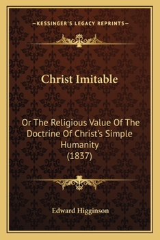 Paperback Christ Imitable: Or The Religious Value Of The Doctrine Of Christ's Simple Humanity (1837) Book