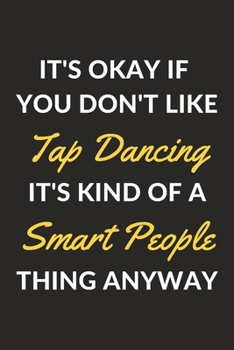 Paperback It's Okay If You Don't Like Tap Dancing It's Kind Of A Smart People Thing Anyway: A Tap Dancing Journal Notebook to Write Down Things, Take Notes, Rec Book