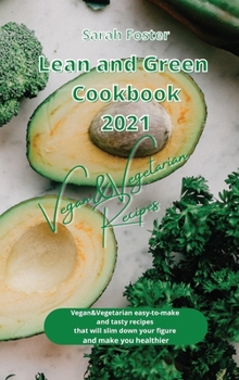 Lean and Green Cookbook 2021 Vegan and Vegetarian Recipes: Vegan and Vegetarian easy-to-make and tasty recipes that will slim down your figure and make you healthier