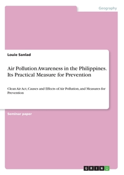 Paperback Air Pollution Awareness in the Philippines. Its Practical Measure for Prevention: Clean Air Act, Causes and Effects of Air Pollution, and Measures for Book