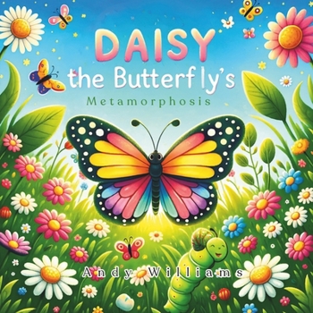 Daisy the Butterfly's Metamorphosis (The Incredible Life Cycles of Insects)
