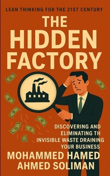 The Hidden Factory: Discovering and Eliminating the Invisible Waste Draining Your Business (The Future of Leadership Series: Mindset, Culture & Change)