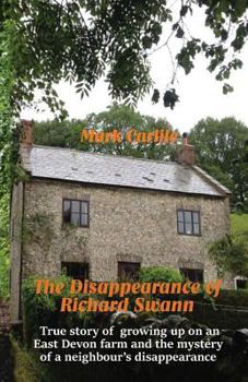 The Disappearance of Richard Swann: True Story of Growing Up on an East Devon Farm and the Mystery of a Neighbour's Disappearance