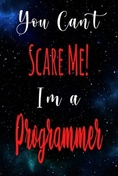 You Can't Scare Me! I'm A Programmer: The perfect gift for the professional in your life - Funny 119 page lined journal!