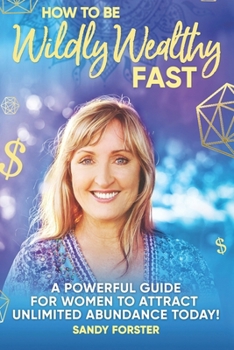 Paperback How To Be Wildly Wealthy FAST: A Powerful Guide For Women To Attract Unlimited Abundance Today! Book