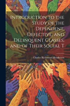 Paperback Introduction to the Study of the Dependent, Defective, and Delinquent Classes, and of Their Social T Book