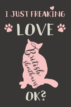 I Just Freaking Love British Shorthairs, OK?: British Shorthair Cat Gifts - Lined Notebook Journal Featuring a Pink Cat on Black Background