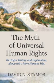 Paperback Myth of Universal Human Rights: Its Origin, History, and Explanation, Along with a More Humane Way Book