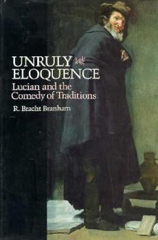 Unruly Eloquence: Lucian and the Comedy of Traditions - Book  of the Revealing Antiquity