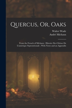 Paperback Quercus, Or, Oaks: From the French of Michaux: Histoire Des Chênes De L'amérique Septentrionale; With Notes and an Appendix Book