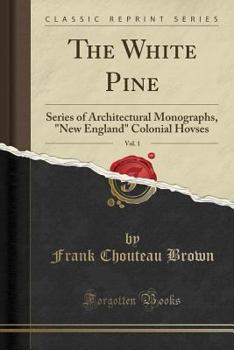 Paperback The White Pine, Vol. 1: Series of Architectural Monographs, "new England" Colonial Hovses (Classic Reprint) Book